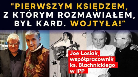 "Pierwszym księdzem, z którym rozmawiałem, był kard. Wojtyła!” Joe Łosiak w IPP - Idź Pod Prąd Nowości - podcast Opracowanie zbiorowe