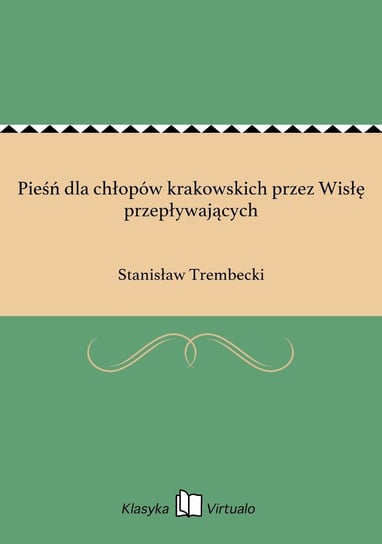 Pieśń dla chłopów krakowskich przez Wisłę przepływających Trembecki Stanisław