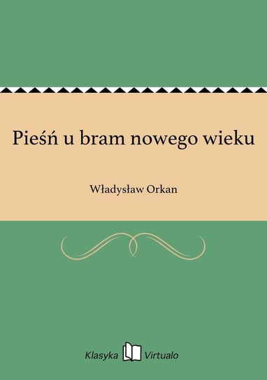 Pieśń u bram nowego wieku Orkan Władysław