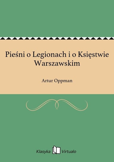 Pieśni o Legionach i o Księstwie Warszawskim Oppman Artur