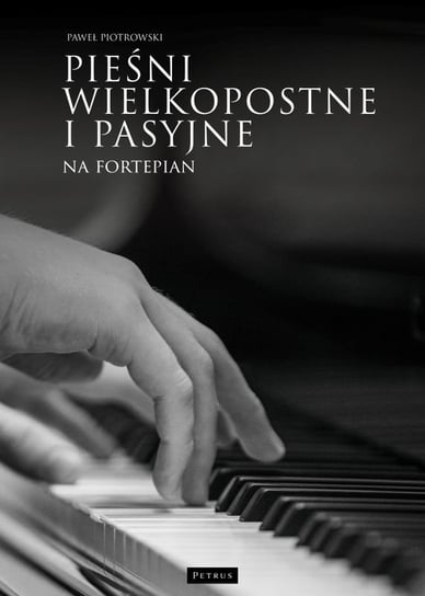 Pieśni wielkopostne i pasyjne na fortepian Piotrowski Paweł