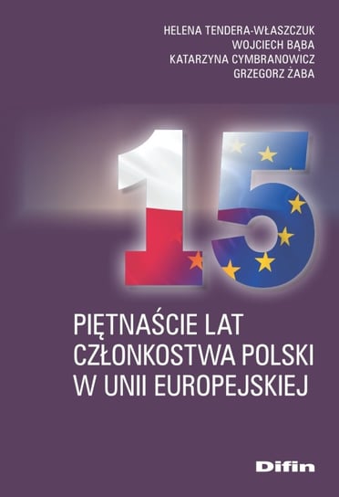 Piętnaście lat członkostwa Polski w Unii Europejskiej Tendera-Właszczuk Helena, Bąba Wojciech, Cymbranowicz Katarzyna, Żaba Grzegorz