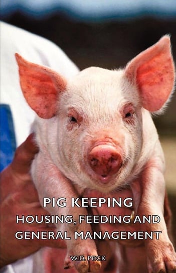 Pig Keeping - Housing, Feeding and General Management Peck W. D.