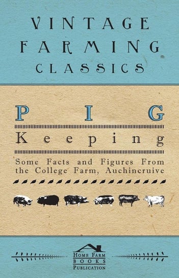 Pig Keeping - Some Facts and Figures from the College Farm, Auchincruive Anon