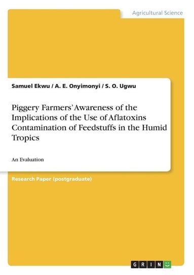 Piggery Farmers' Awareness of the Implications of the Use of Aflatoxins Contamination of Feedstuffs in the Humid Tropics Ekwu Samuel