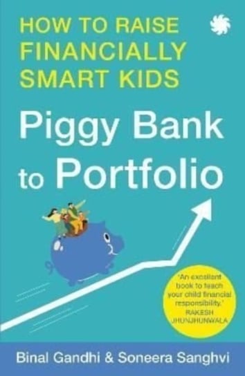 Piggy Bank to Portfolio: How to raise financially smart kids Binal Gandhi, Soneera Sanghvi