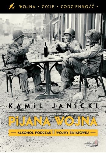 Pijana wojna. Alkohol podczas II wojny światowej Janicki Kamil