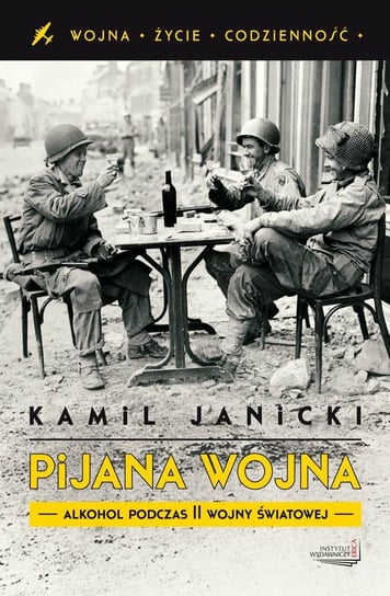 Pijana wojna. Alkohol podczas II wojny światowej Janicki Kamil