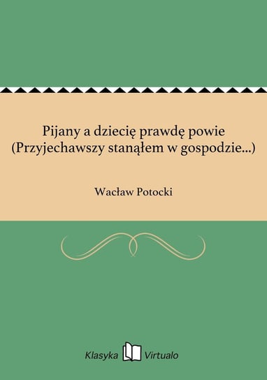 Pijany a dziecię prawdę powie (Przyjechawszy stanąłem w gospodzie...) - ebook epub Potocki Wacław