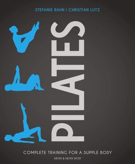 Pilates: Complete Training for a Supple Body Stefanie Rahn, Christian Lutz