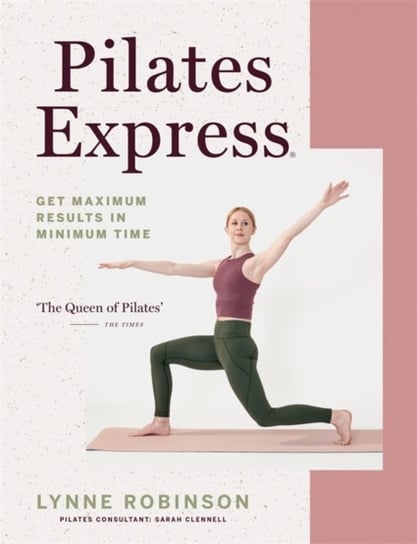 Pilates Express: Get Maximum Results in Minimum Time Robinson Lynne