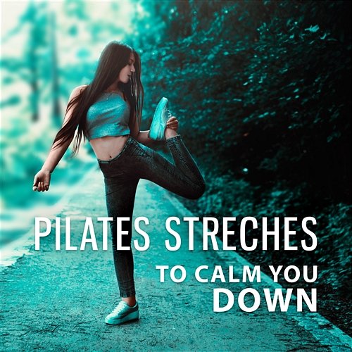 Pilates Streches to Calm You Down: New Age Music for Quiet Mind, Beat Stess, Release Muscle Tension, Pilates Workout, Yoga Exercises, Piano Background & Meditation Music Various Artists
