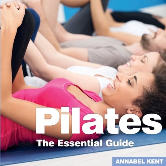 Pilates The Essential Guide Annabel Kent