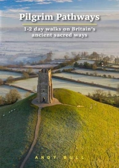 Pilgrim Pathways: 1-2 day walks on Britains Ancient Sacred Ways Opracowanie zbiorowe