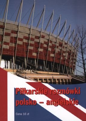 Piłkarskie rozmówki polsko-angielskie Opracowanie zbiorowe