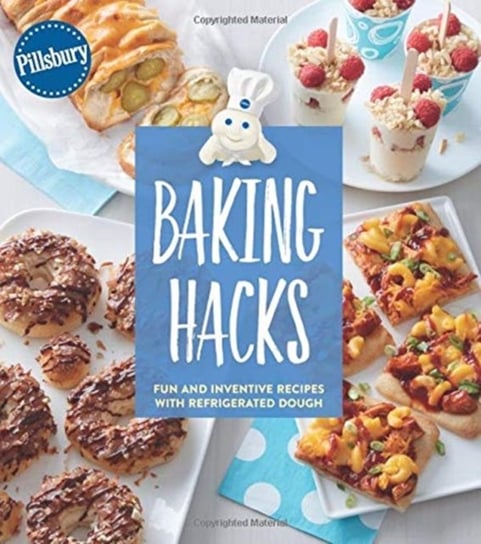 Pillsbury Baking Hacks: Fun and Inventive Recipes with Refrigerated Dough Pillsbury Editors