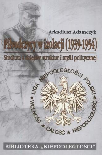 Piłsudczycy w izolacji 1939-1954 Adamczyk Arkadiusz