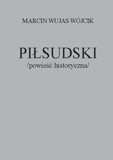 Piłsudski. Powieść historyczna Wójcik Marcin
