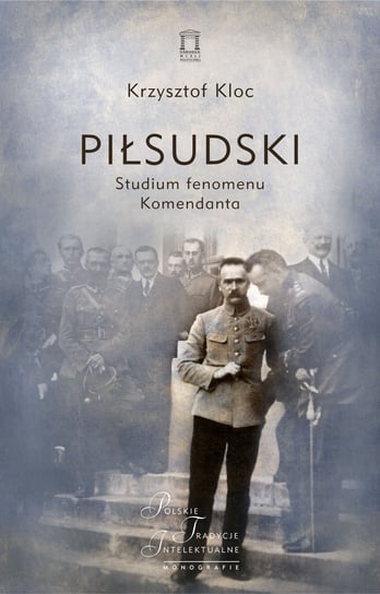 Piłsudski. Studium fenomenu Komendanta Kloc Krzysztof