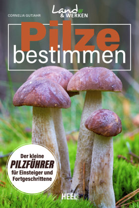 Pilze bestimmen - Der kleine Pilzführer für Einsteiger und Fortgeschrittene Heel Verlag