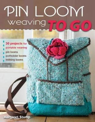 Pin Loom Weaving to Go: 30 Projects for Portable Weaving Stump Margaret