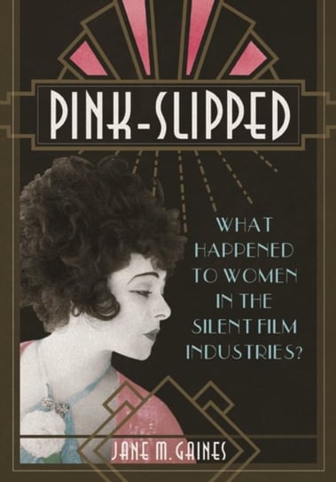 Pink-Slipped: What Happened to Women in the Silent Film Industries? Jane Gaines