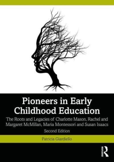 Pioneers in Early Childhood Education: The Roots and Legacies of Charlotte Mason, Rachel and Margaret McMillan, Maria Montessori and Susan Isaacs Patricia Giardiello