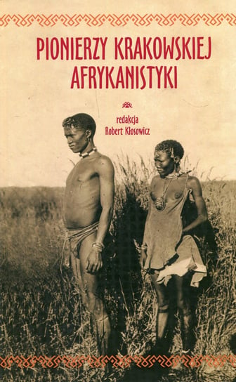 Pionierzy krakowskiej afrykanistyki Opracowanie zbiorowe