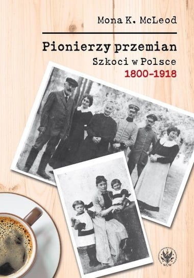 Pionierzy przemian. Szkoci w Polsce 1800-1918 Mcleod Mona K.