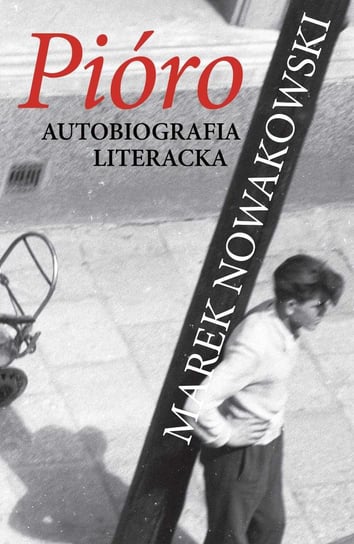 Pióro. Autobiografia literacka Nowakowski Marek