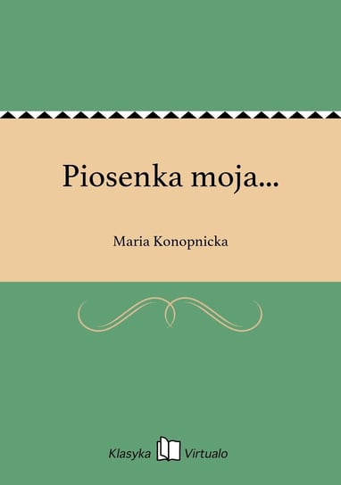 Piosenka moja... Konopnicka Maria