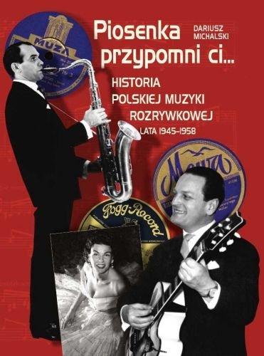 Piosenka przypomni ci... Historia polskiej muzyki rozrywkowej. Lata 1945-1958 Michalski Dariusz