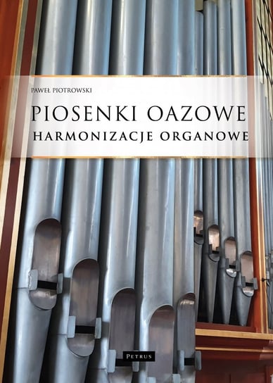 Piosenki oazowe. Harmonizacje organowe Piotrowski Paweł