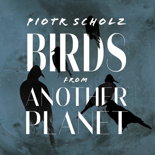 Piotr Scholz - Birds From Another Planet Scholz Piotr