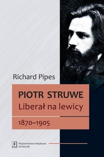 Piotr Struwe. Liberał na lewicy 1870-1905 Pipes Richard
