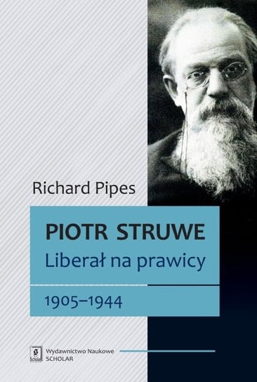 Piotr Struwe. Liberał na prawicy 1905-1944 Pipes Richard