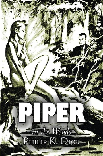 Piper in the Woods by Philip K. Dick, Science Fiction, Fantasy, Adventure Dick Philip K.