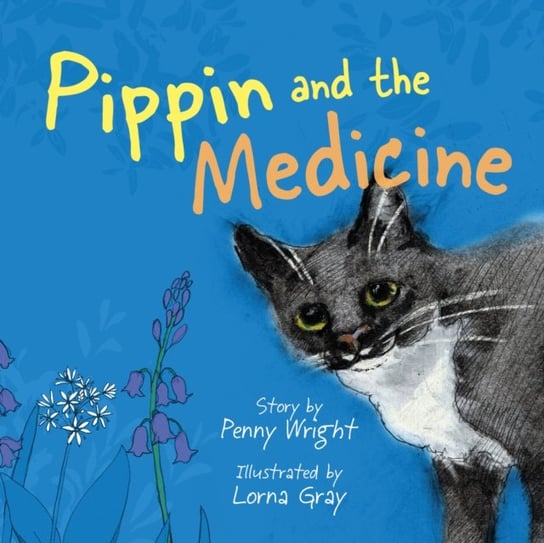 Pippin and the Medicine: A funny and vibrant true story for pet owners of all ages Penny Wright
