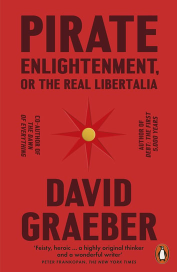 Pirate Enlightenment, or the Real Libertalia Graeber David