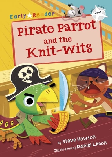 Pirate Parrot and the Knit-wits (White Early Reader) Steve Howson