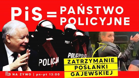 PiS = państwo policyjne. Zatrzymanie posłanki Gajewskiej - Idź Pod Prąd Na Żywo - podcast Opracowanie zbiorowe