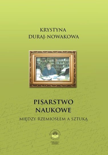Pisarstwo naukowe. Między rzemiosłem a sztuką Duraj-Nowakowa Krystyna