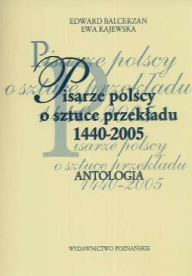 Pisarze polscy o sztuce przekładu 1440-2005. Antologia Balcerzan Edward, Rajewska Ewa