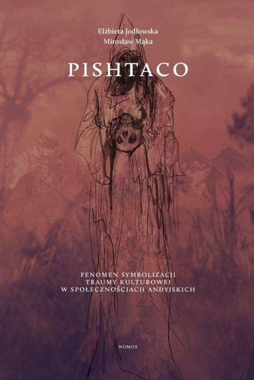 Pishtaco. Fenomen symbolizacji traumy kulturowej w społecznościach andyjskich Jodłowska Elżbieta, Mąka Mirosław