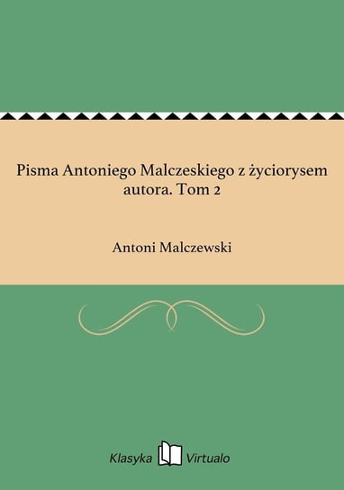 Pisma Antoniego Malczeskiego z życiorysem autora. Tom 2 Malczewski Antoni