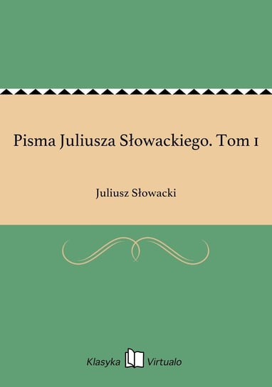 Pisma Juliusza Słowackiego. Tom 1 Słowacki Juliusz