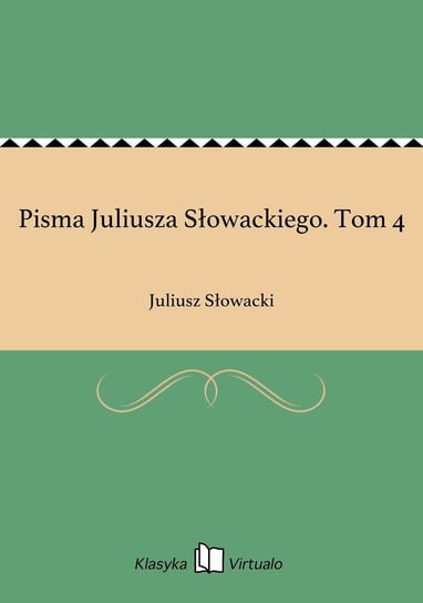 Pisma Juliusza Słowackiego. Tom 4 Słowacki Juliusz