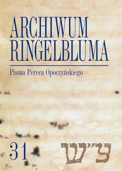 Pisma Pereca Opoczyńskiego. Archiwum Ringelbluma. Tom 31 Opracowanie zbiorowe