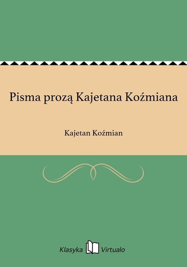 Pisma prozą Kajetana Koźmiana Koźmian Kajetan