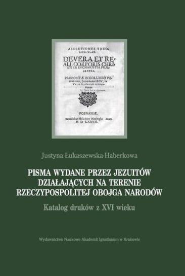 Pisma wydane przez jezuitów działających na terenie Rzeczypospolitej Obojga Narodów Łukaszewska-Haberkowa Justyna